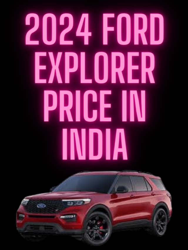 2024 Ford Explorer Price in India latest car news, price, and brands